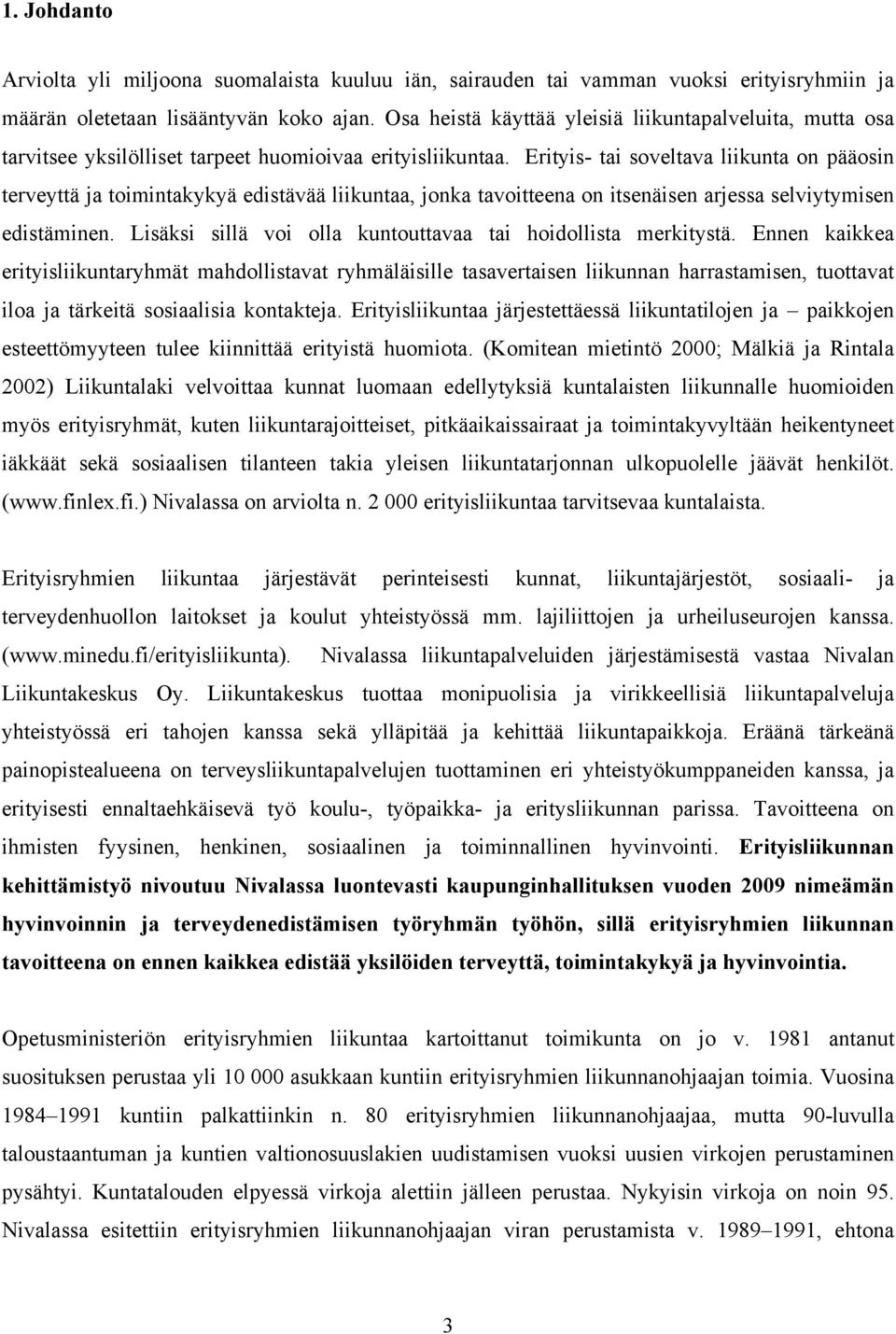 Erityis- tai soveltava liikunta on pääosin terveyttä ja toimintakykyä edistävää liikuntaa, jonka tavoitteena on itsenäisen arjessa selviytymisen edistäminen.