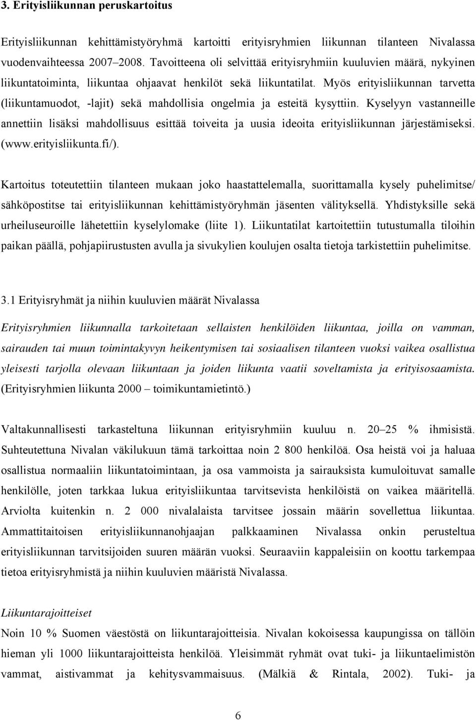 Myös erityisliikunnan tarvetta (liikuntamuodot, -lajit) sekä mahdollisia ongelmia ja esteitä kysyttiin.