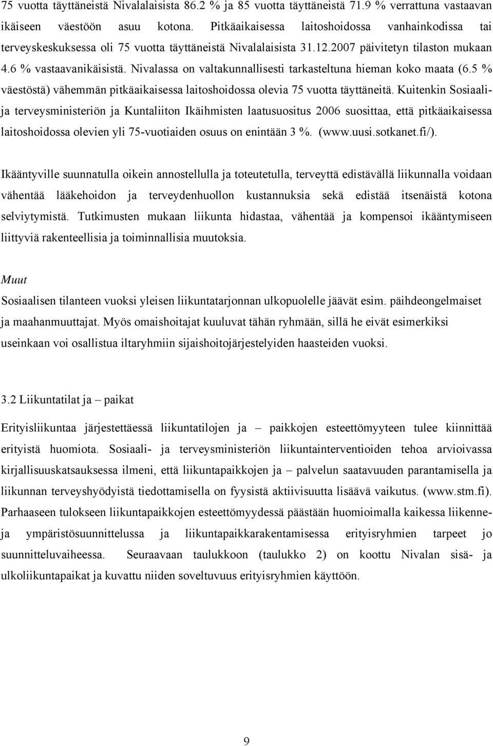 Nivalassa on valtakunnallisesti tarkasteltuna hieman koko maata (6.5 % väestöstä) vähemmän pitkäaikaisessa laitoshoidossa olevia 75 vuotta täyttäneitä.