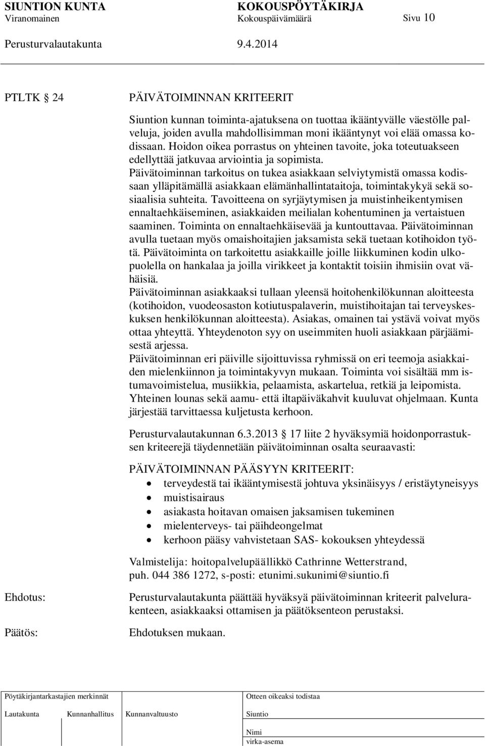 Päivätoiminnan tarkoitus on tukea asiakkaan selviytymistä omassa kodissaan ylläpitämällä asiakkaan elämänhallintataitoja, toimintakykyä sekä sosiaalisia suhteita.