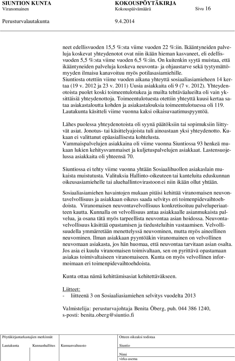 sta otettiin viime vuoden aikana yhteyttä sosiaaliasiamieheen 14 kertaa (19 v. 2012 ja 23 v. 2011) Uusia asiakkaita oli 9 (7 v. 2012).