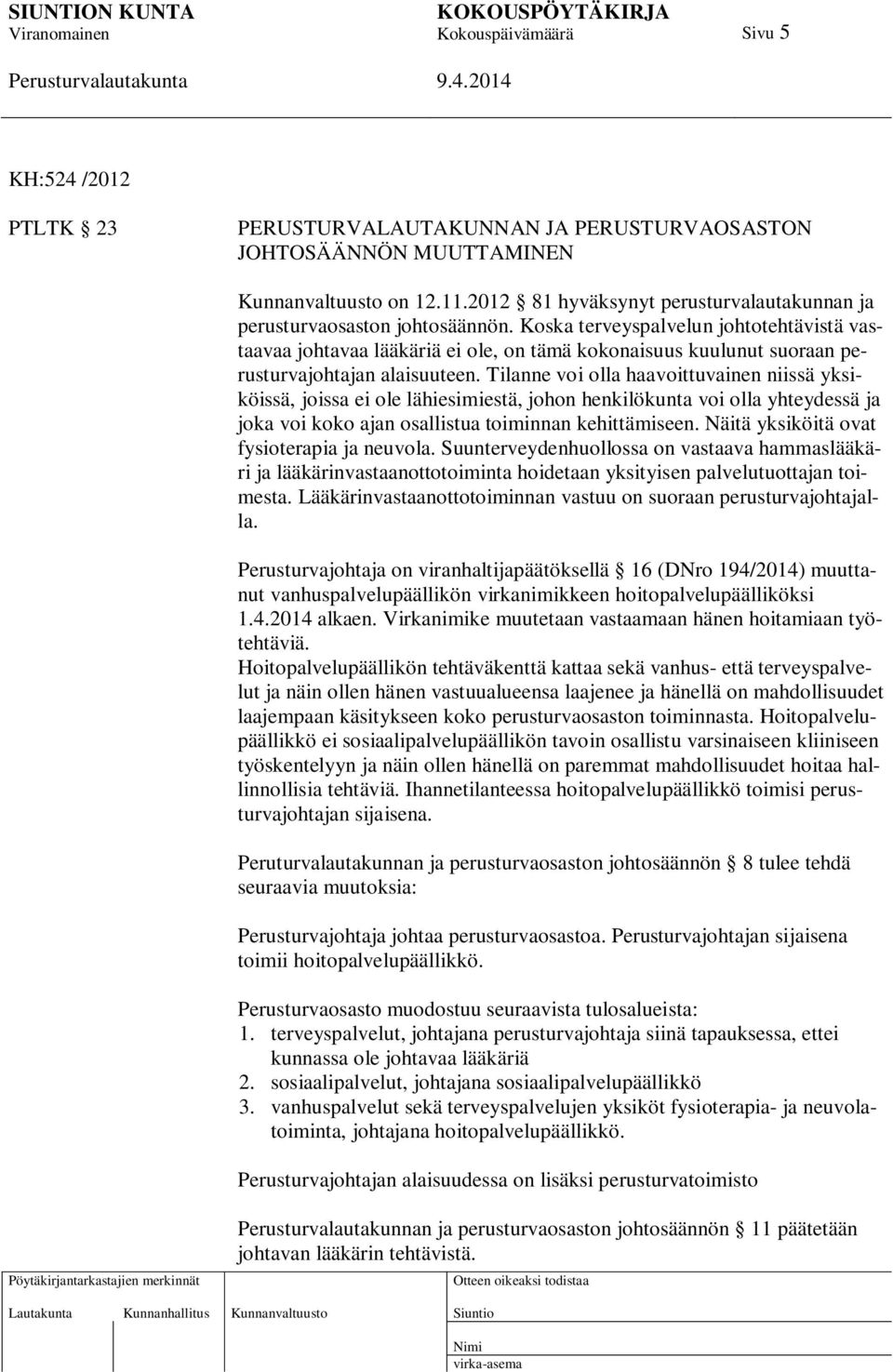 Tilanne voi olla haavoittuvainen niissä yksiköissä, joissa ei ole lähiesimiestä, johon henkilökunta voi olla yhteydessä ja joka voi koko ajan osallistua toiminnan kehittämiseen.