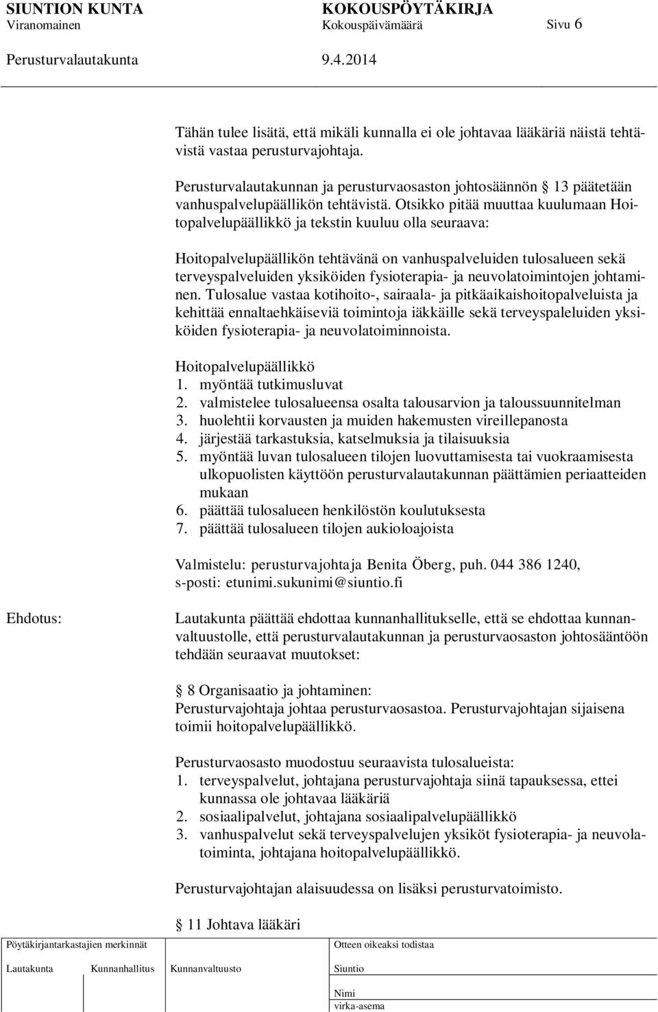 Otsikko pitää muuttaa kuulumaan Hoitopalvelupäällikkö ja tekstin kuuluu olla seuraava: Hoitopalvelupäällikön tehtävänä on vanhuspalveluiden tulosalueen sekä terveyspalveluiden yksiköiden