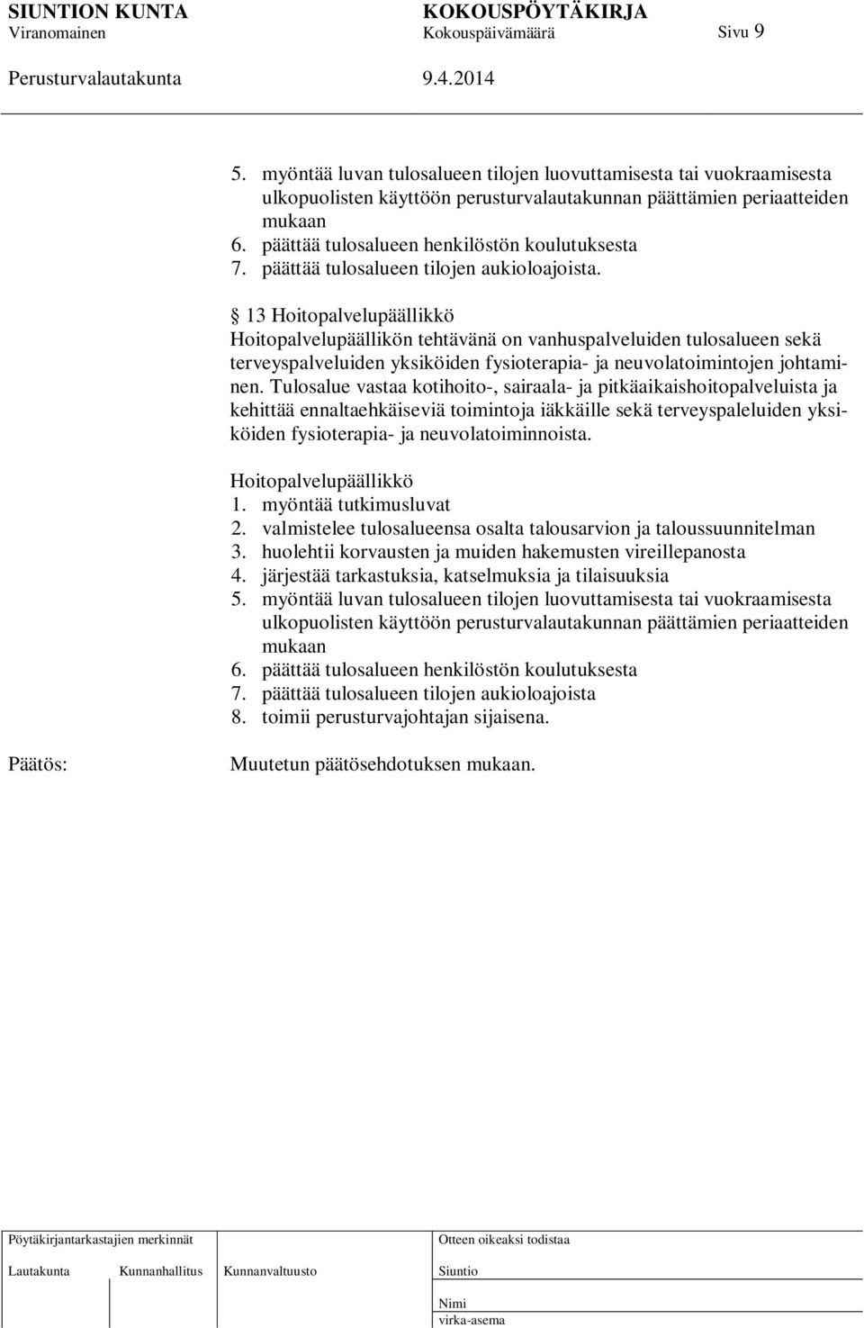 13 Hoitopalvelupäällikkö Hoitopalvelupäällikön tehtävänä on vanhuspalveluiden tulosalueen sekä terveyspalveluiden yksiköiden fysioterapia- ja neuvolatoimintojen johtaminen.