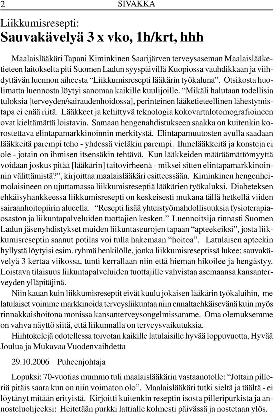 Mikäli halutaan todellisia tuloksia [terveyden/sairaudenhoidossa], perinteinen lääketieteellinen lähestymistapa ei enää riitä.