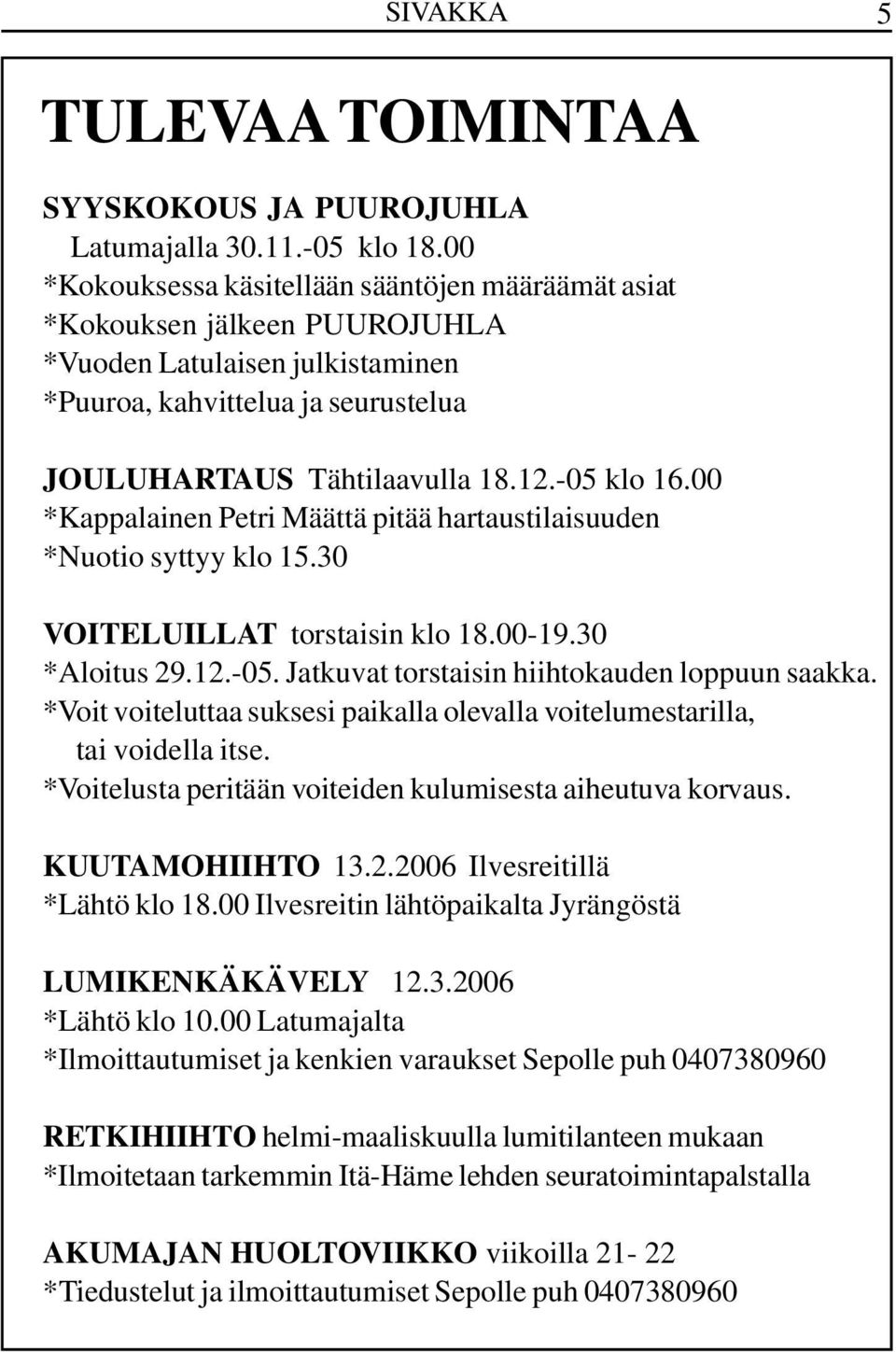 00 *Kappalainen Petri Määttä pitää hartaustilaisuuden *Nuotio syttyy klo 15.30 VOITELUILLAT torstaisin klo 18.00-19.30 *Aloitus 29.12.-05. Jatkuvat torstaisin hiihtokauden loppuun saakka.