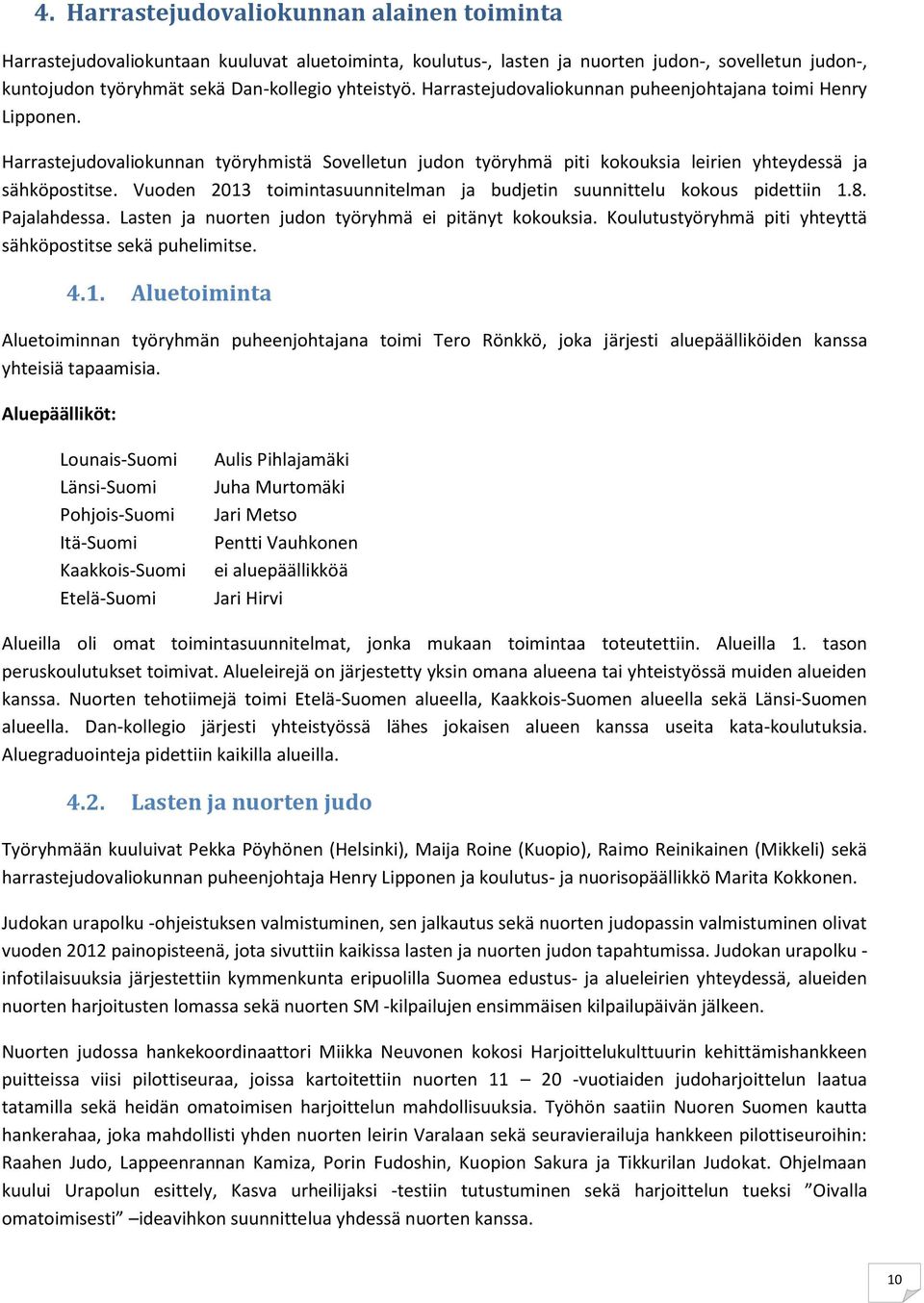 Vuoden 2013 toimintasuunnitelman ja budjetin suunnittelu kokous pidettiin 1.8. Pajalahdessa. Lasten ja nuorten judon työryhmä ei pitänyt kokouksia.