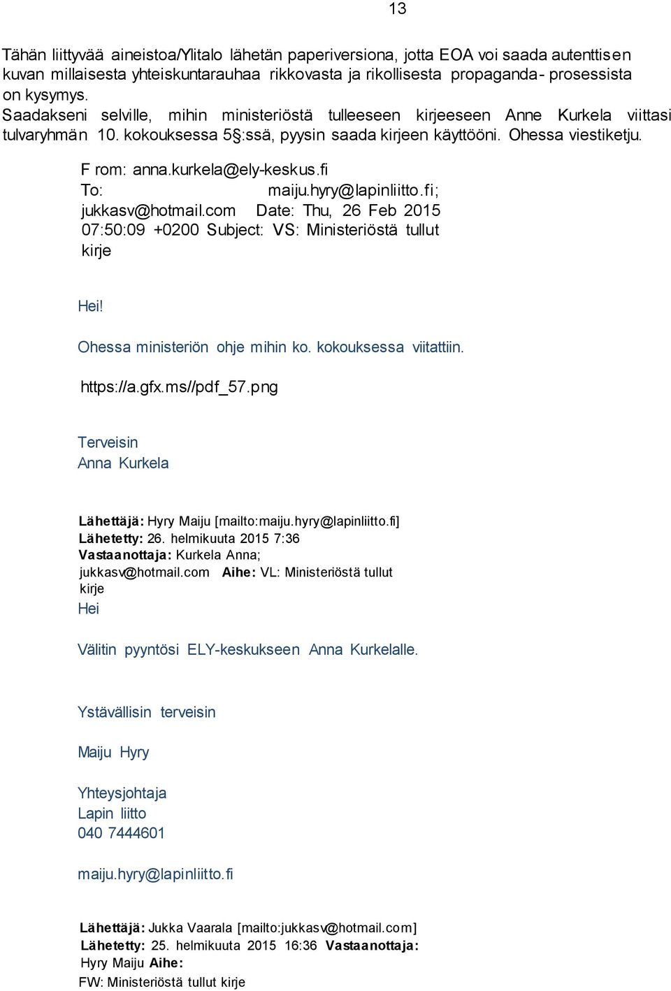 kurkela@ely-keskus.fi To: maiju.hyry@lapinliitto.fi; jukkasv@hotmail.com Date: Thu, 26 Feb 2015 07:50:09 +0200 Subject: VS: Ministeriöstä tullut kirje Hei! Ohessa ministeriön ohje mihin ko.