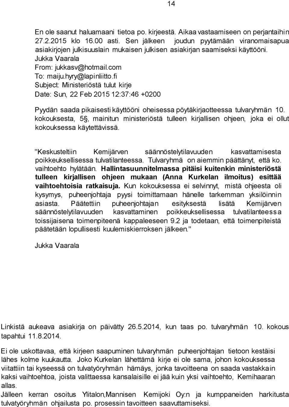 fi Subject: Ministeriöstä tulut kirje Date: Sun, 22 Feb 2015 12:37:46 +0200 Pyydän saada pikaisesti käyttööni oheisessa pöytäkirjaotteessa tulvaryhmän 10.