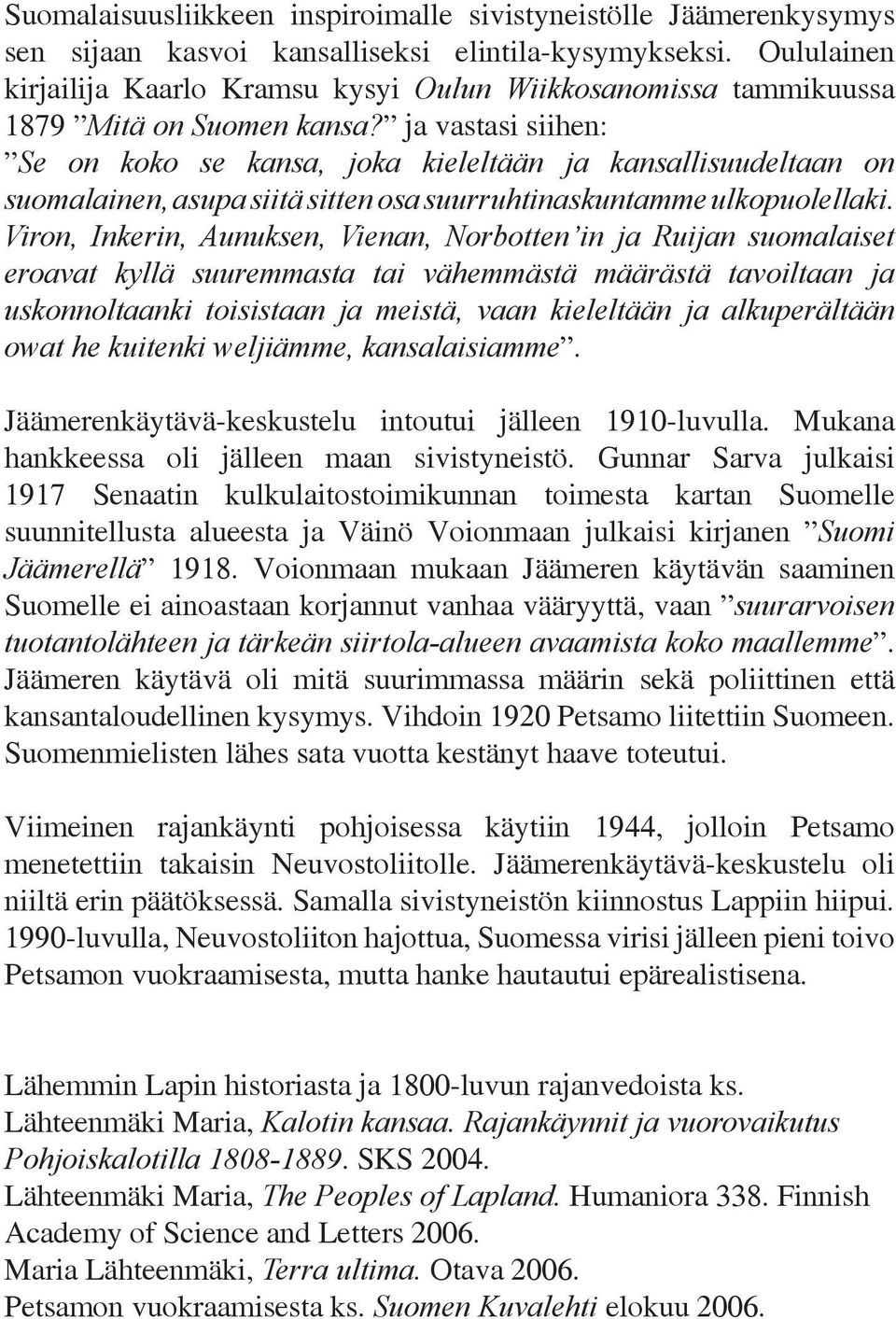 ja vastasi siihen: Se on koko se kansa, joka kieleltään ja kansallisuudeltaan on suomalainen, asupa siitä sitten osa suurruhtinaskuntamme ulkopuolellaki.