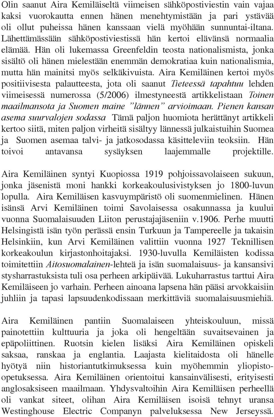 Hän oli lukemassa Greenfeldin teosta nationalismista, jonka sisältö oli hänen mielestään enemmän demokratiaa kuin nationalismia, mutta hän mainitsi myös selkäkivuista.