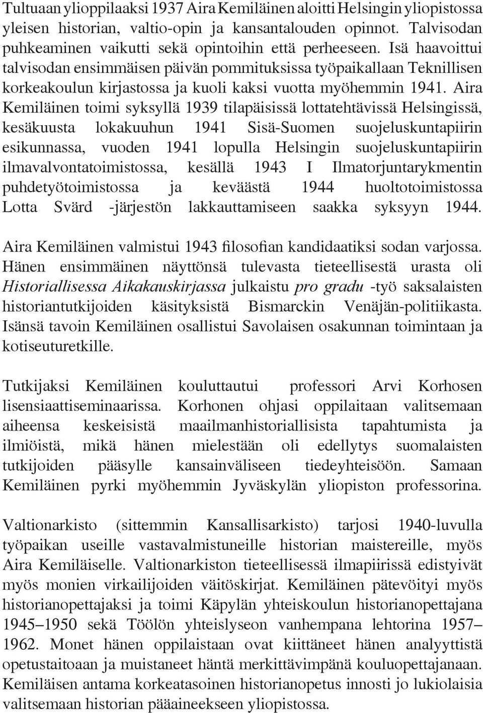 Aira Kemiläinen toimi syksyllä 1939 tilapäisissä lottatehtävissä Helsingissä, kesäkuusta lokakuuhun 1941 Sisä-Suomen suojeluskuntapiirin esikunnassa, vuoden 1941 lopulla Helsingin suojeluskuntapiirin