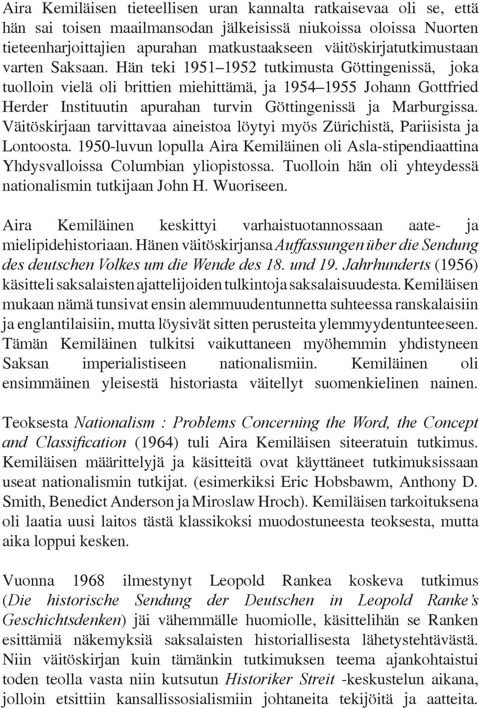 Hän teki 1951 1952 tutkimusta Göttingenissä, joka tuolloin vielä oli brittien miehittämä, ja 1954 1955 Johann Gottfried Herder Instituutin apurahan turvin Göttingenissä ja Marburgissa.