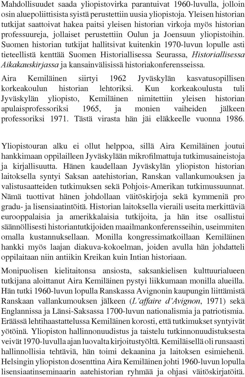 Suomen historian tutkijat hallitsivat kuitenkin 1970-luvun lopulle asti tieteellistä kenttää Suomen Historiallisessa Seurassa, Historiallisessa Aikakauskirjassa ja kansainvälisissä