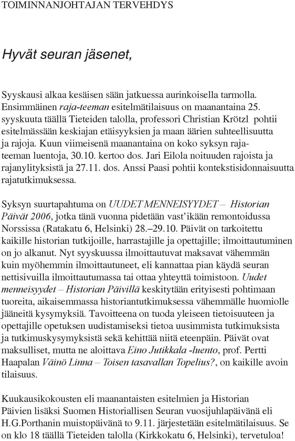 Kuun viimeisenä maanantaina on koko syksyn rajateeman luentoja, 30.10. kertoo dos. Jari Eilola noituuden rajoista ja rajanylityksistä ja 27.11. dos. Anssi Paasi pohtii kontekstisidonnaisuutta rajatutkimuksessa.