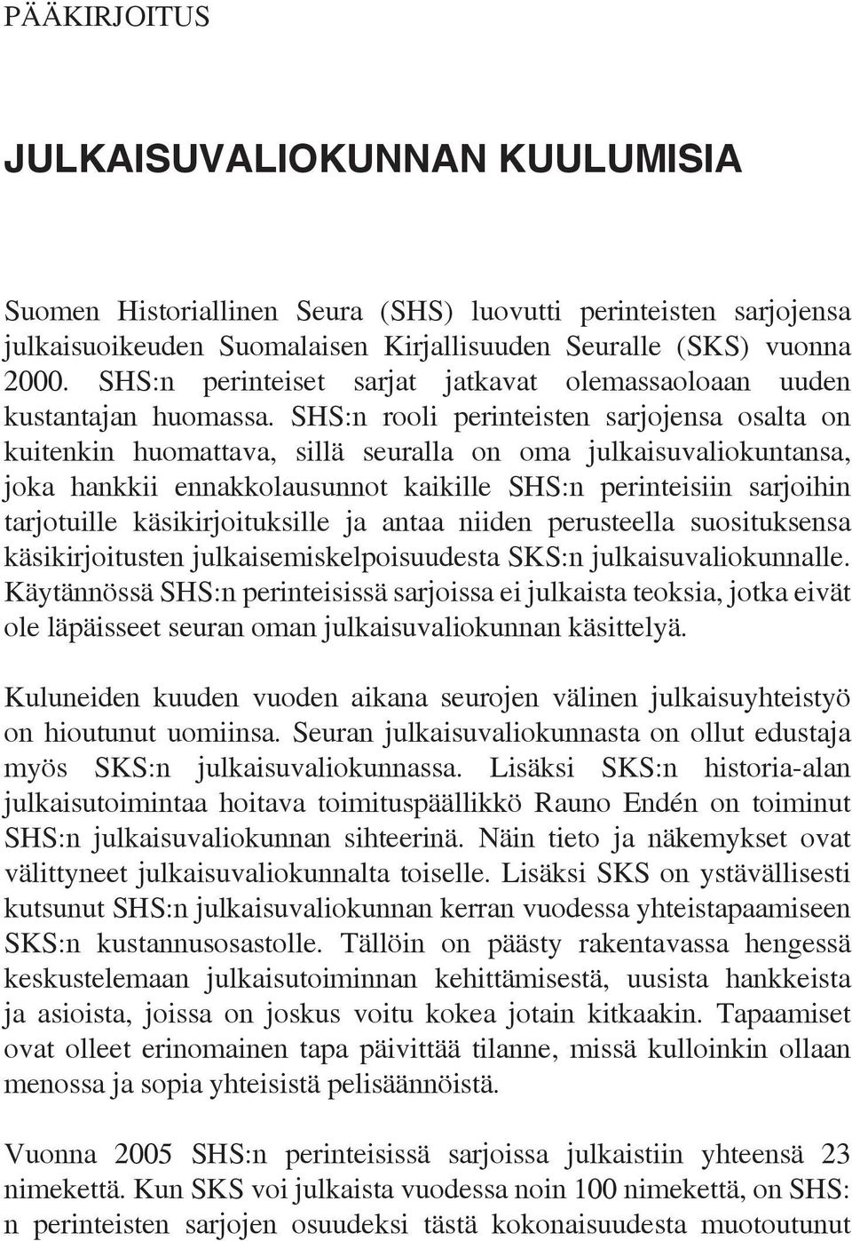 SHS:n rooli perinteisten sarjojensa osalta on kuitenkin huomattava, sillä seuralla on oma julkaisuvaliokuntansa, joka hankkii ennakkolausunnot kaikille SHS:n perinteisiin sarjoihin tarjotuille