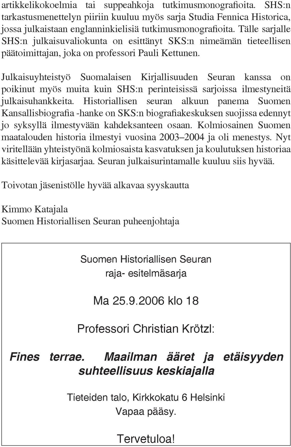 Julkaisuyhteistyö Suomalaisen Kirjallisuuden Seuran kanssa on poikinut myös muita kuin SHS:n perinteisissä sarjoissa ilmestyneitä julkaisuhankkeita.