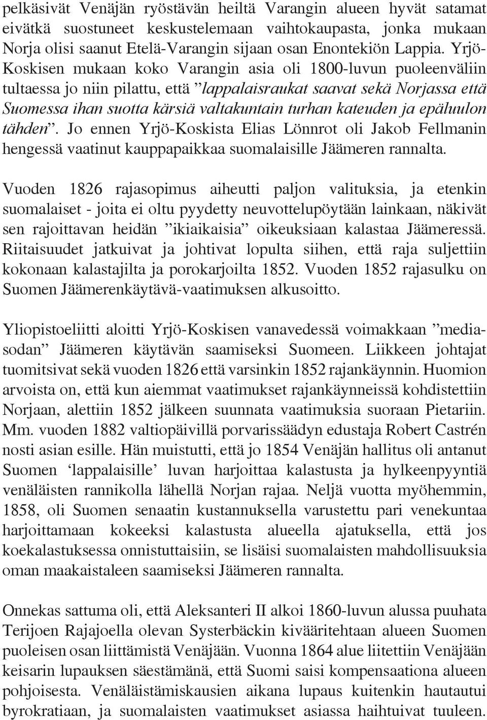 kateuden ja epäluulon tähden. Jo ennen Yrjö-Koskista Elias Lönnrot oli Jakob Fellmanin hengessä vaatinut kauppapaikkaa suomalaisille Jäämeren rannalta.