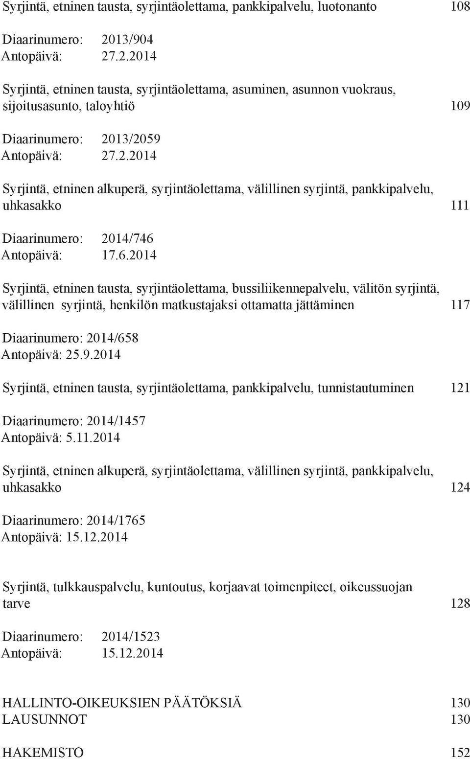 6.2014 Syrjintä, etninen tausta, syrjintäolettama, bussiliikennepalvelu, välitön syrjintä, välillinen syrjintä, henkilön matkustajaksi ottamatta jättäminen 117 Diaarinumero: 2014/658 Antopäivä: 25.9.