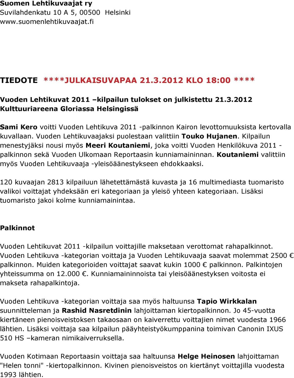 Kilpailun menestyjäksi nousi myös Meeri Koutaniemi, joka voitti Vuoden Henkilökuva 2011 - palkinnon sekä Vuoden Ulkomaan Reportaasin kunniamaininnan.