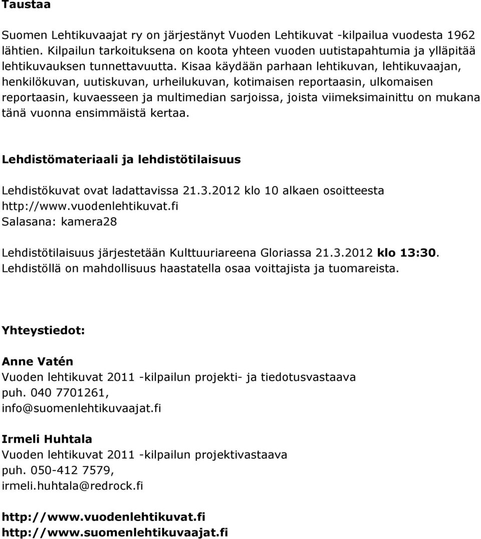 Kisaa käydään parhaan lehtikuvan, lehtikuvaajan, henkilökuvan, uutiskuvan, urheilukuvan, kotimaisen reportaasin, ulkomaisen reportaasin, kuvaesseen ja multimedian sarjoissa, joista viimeksimainittu