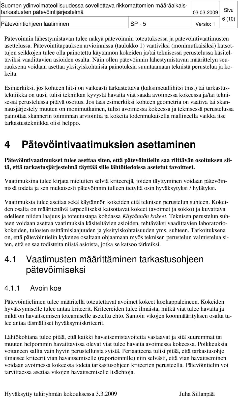 asioiden osalta. Näin ollen pätevöinnin lähestymistavan määrittelyn seurauksena voidaan asettaa yksityiskohtaisia painotuksia suuntaamaan teknistä perustelua ja kokeita.