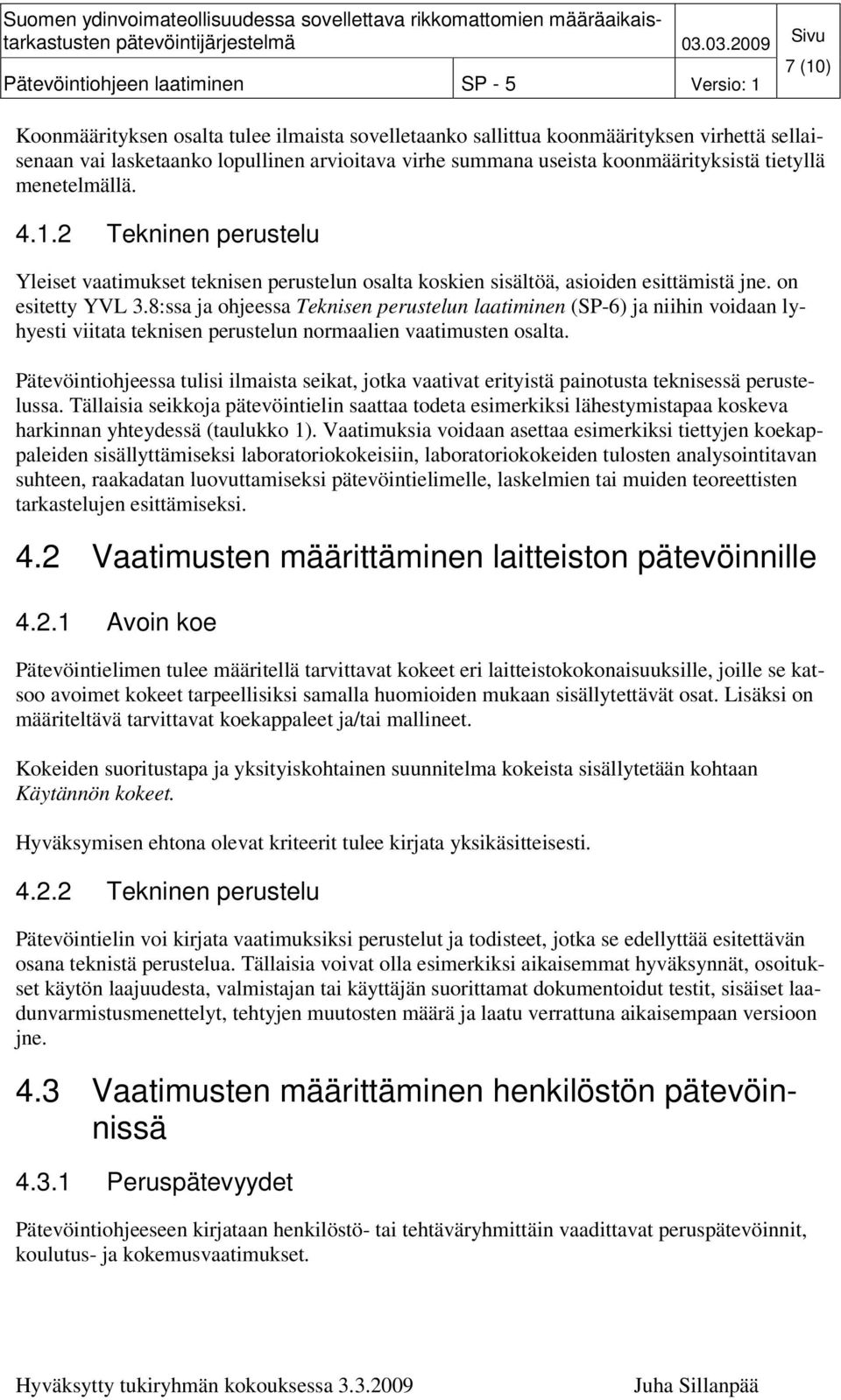 8:ssa ja ohjeessa Teknisen perustelun laatiminen (SP-6) ja niihin voidaan lyhyesti viitata teknisen perustelun normaalien vaatimusten osalta.