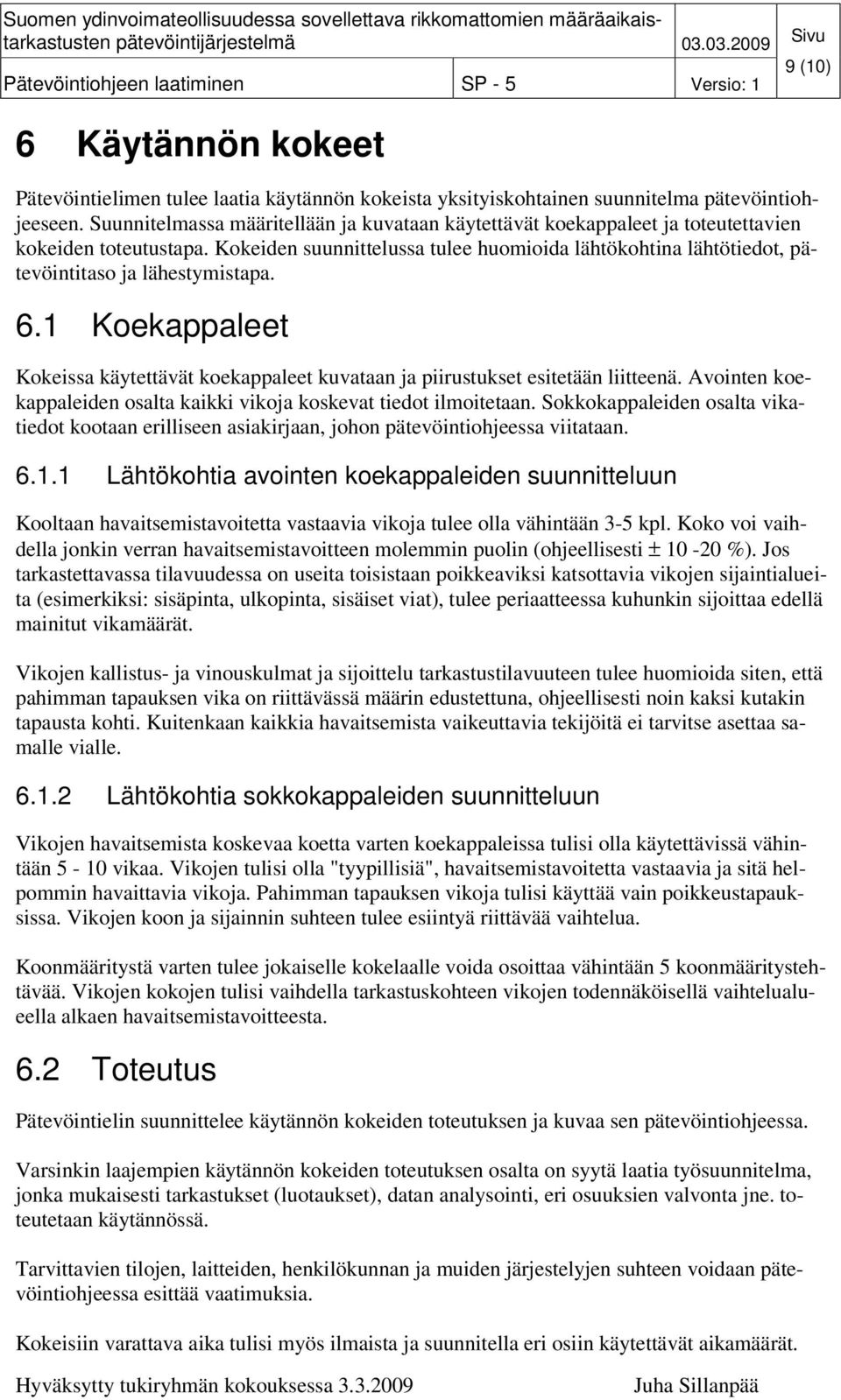 Kokeiden suunnittelussa tulee huomioida lähtökohtina lähtötiedot, pätevöintitaso ja lähestymistapa. 6.1 Koekappaleet Kokeissa käytettävät koekappaleet kuvataan ja piirustukset esitetään liitteenä.