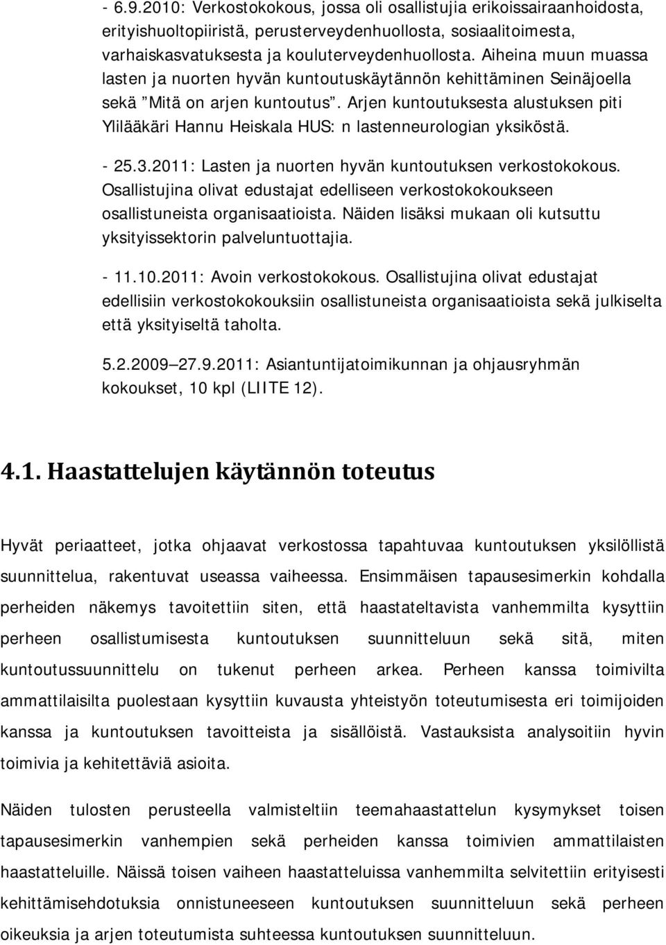 Arjen kuntoutuksesta alustuksen piti Ylilääkäri Hannu Heiskala HUS: n lastenneurologian yksiköstä. - 25.3.2011: Lasten ja nuorten hyvän kuntoutuksen verkostokokous.