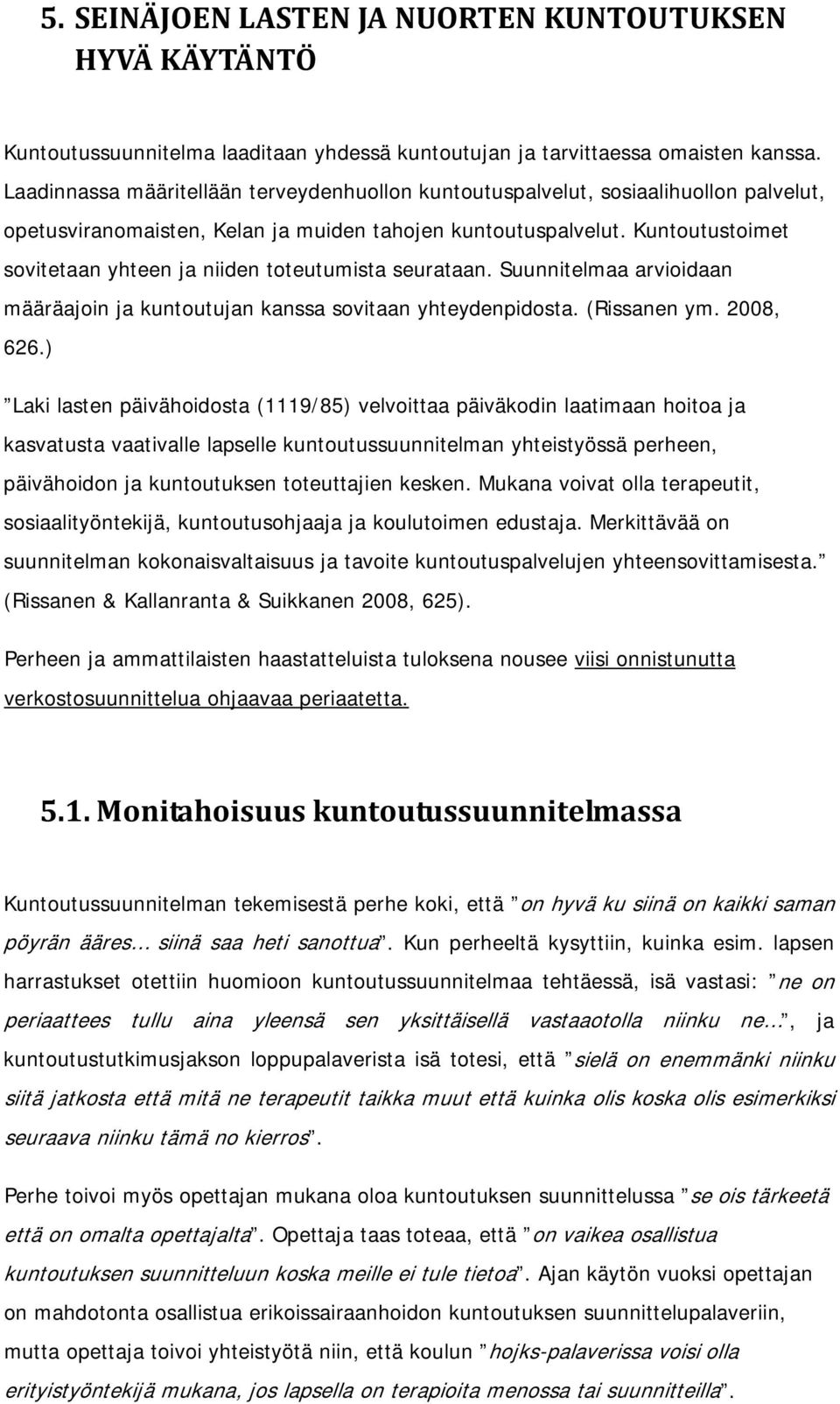 Kuntoutustoimet sovitetaan yhteen ja niiden toteutumista seurataan. Suunnitelmaa arvioidaan määräajoin ja kuntoutujan kanssa sovitaan yhteydenpidosta. (Rissanen ym. 2008, 626.