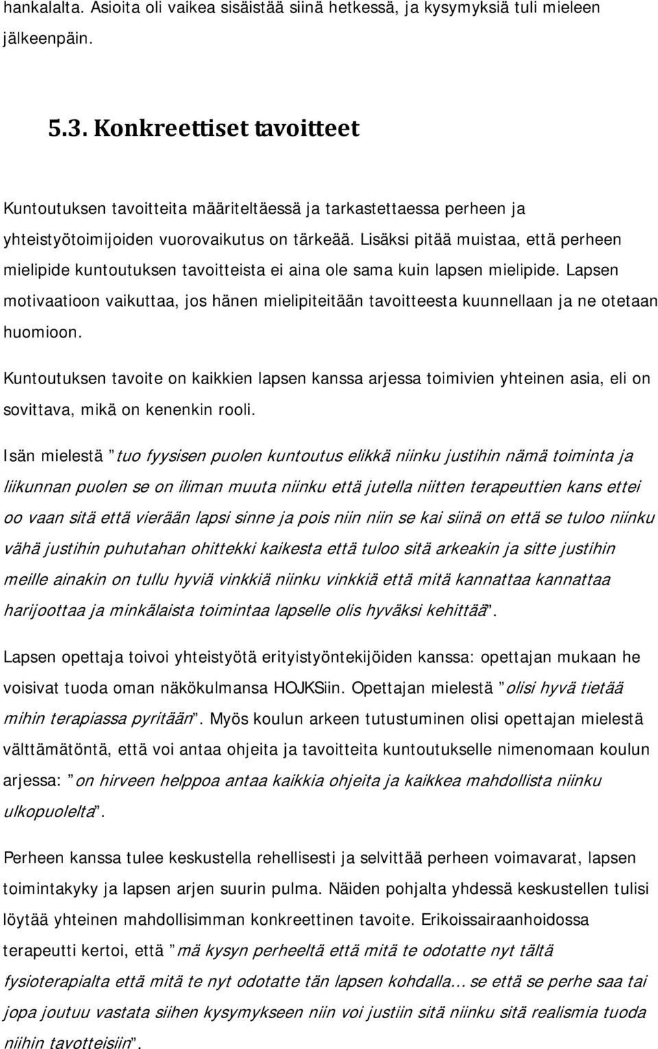 Lisäksi pitää muistaa, että perheen mielipide kuntoutuksen tavoitteista ei aina ole sama kuin lapsen mielipide.