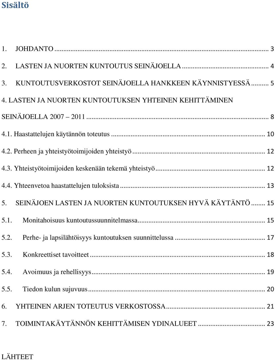 Yhteistyötoimijoiden keskenään tekemä yhteistyö... 12 4.4. Yhteenvetoa haastattelujen tuloksista... 13 5. SEINÄJOEN LASTEN JA NUORTEN KUNTOUTUKSEN HYVÄ KÄYTÄNTÖ... 15 5.1. Monitahoisuus kuntoutussuunnitelmassa.