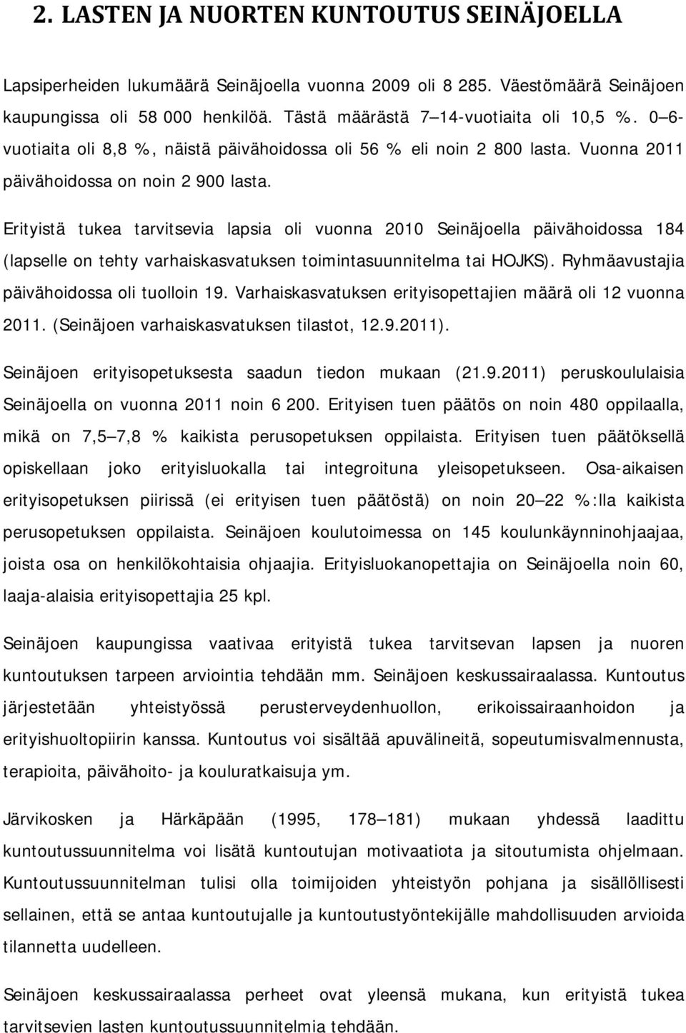 Erityistä tukea tarvitsevia lapsia oli vuonna 2010 Seinäjoella päivähoidossa 184 (lapselle on tehty varhaiskasvatuksen toimintasuunnitelma tai HOJKS). Ryhmäavustajia päivähoidossa oli tuolloin 19.