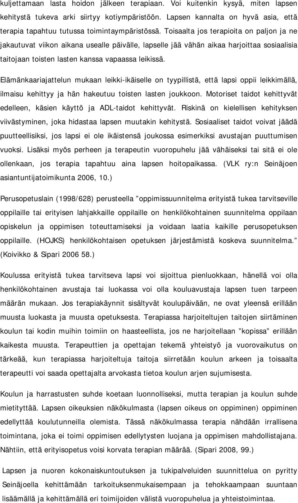 Toisaalta jos terapioita on paljon ja ne jakautuvat viikon aikana usealle päivälle, lapselle jää vähän aikaa harjoittaa sosiaalisia taitojaan toisten lasten kanssa vapaassa leikissä.