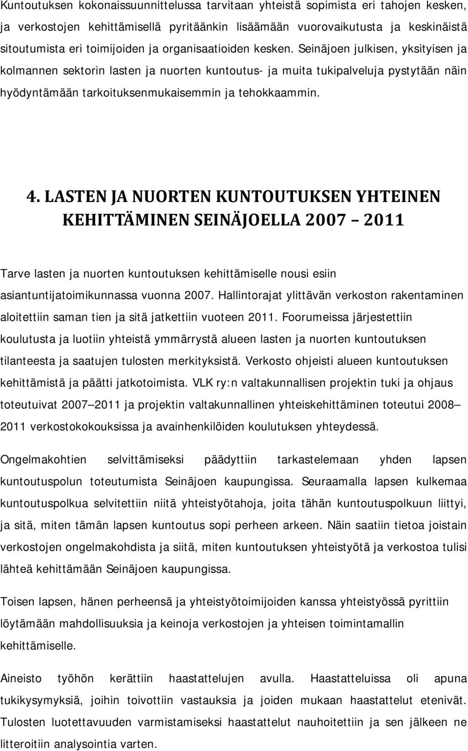 4. LASTEN JA NUORTEN KUNTOUTUKSEN YHTEINEN KEHITTÄMINEN SEINÄJOELLA 2007 2011 Tarve lasten ja nuorten kuntoutuksen kehittämiselle nousi esiin asiantuntijatoimikunnassa vuonna 2007.