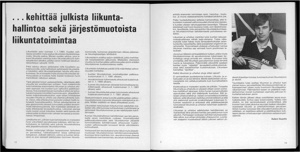 Monen vuoden odotus, jona aikana liikuntalain merkitys koko liikuntakulttuurin kehitykselle kävi selväksi, päättyi varsin rivakkaan eduskuntakäsittelyyn syksyllä 1979.