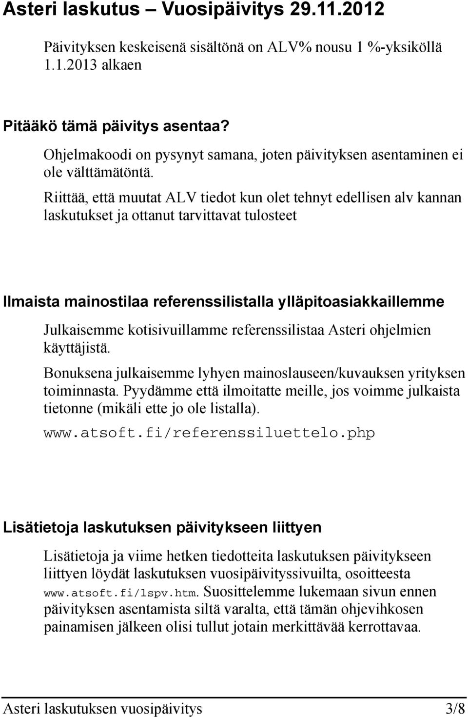 Riittää, että muutat ALV tiedot kun olet tehnyt edellisen alv kannan laskutukset ja ottanut tarvittavat tulosteet Ilmaista mainostilaa referenssilistalla ylläpitoasiakkaillemme Julkaisemme