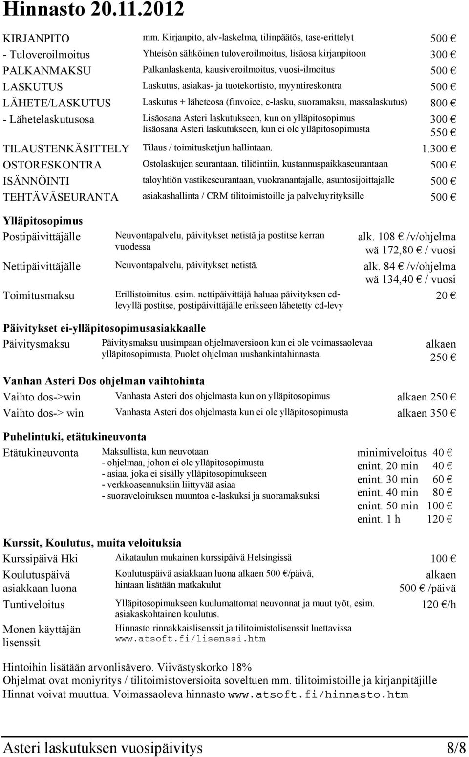 vuosi-ilmoitus 500 LASKUTUS Laskutus, asiakas- ja tuotekortisto, myyntireskontra 500 LÄHETE/LASKUTUS Laskutus + läheteosa (finvoice, e-lasku, suoramaksu, massalaskutus) 800 - Lähetelaskutusosa