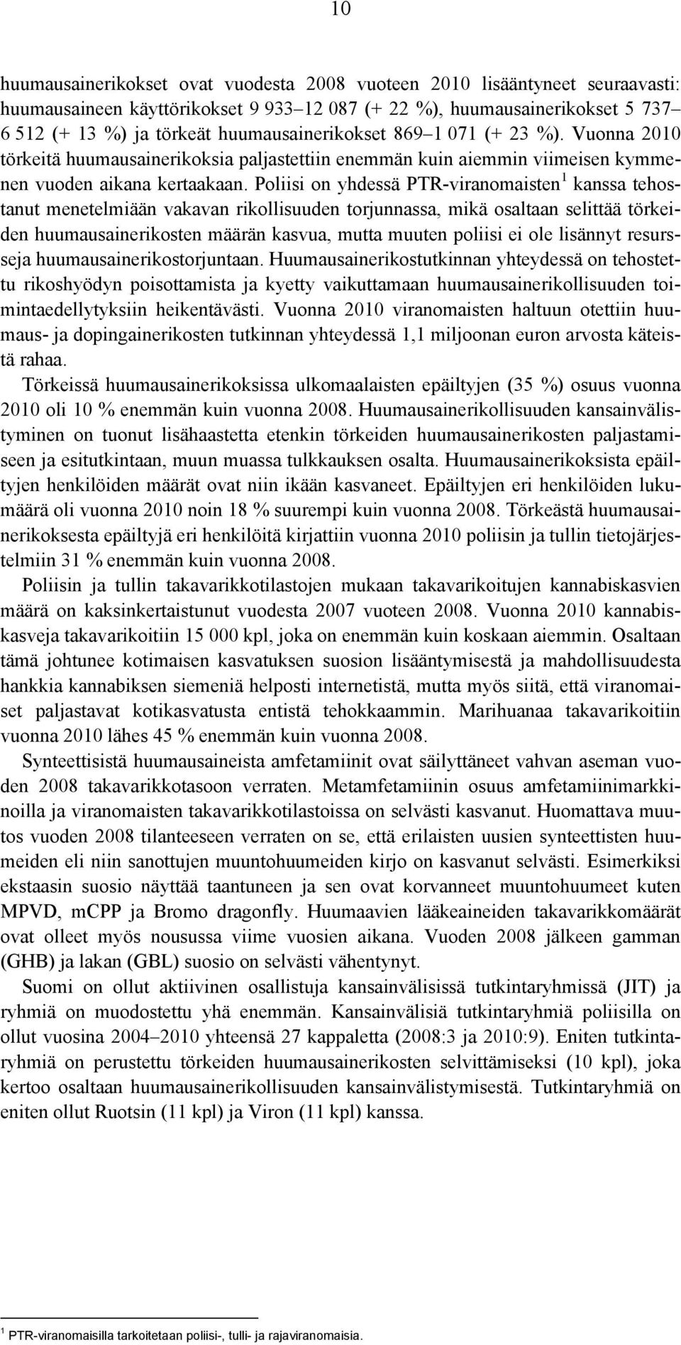 Poliisi on yhdessä PTR-viranomaisten 1 kanssa tehostanut menetelmiään vakavan rikollisuuden torjunnassa, mikä osaltaan selittää törkeiden huumausainerikosten määrän kasvua, mutta muuten poliisi ei