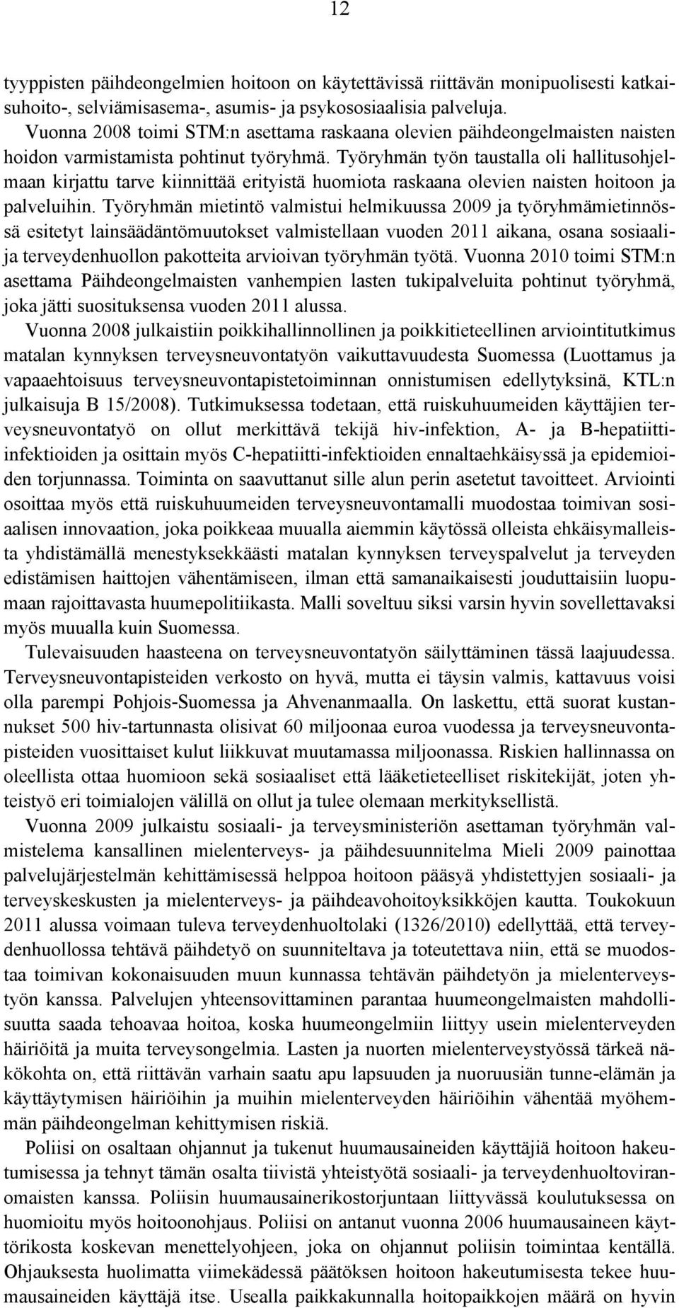 Työryhmän työn taustalla oli hallitusohjelmaan kirjattu tarve kiinnittää erityistä huomiota raskaana olevien naisten hoitoon ja palveluihin.