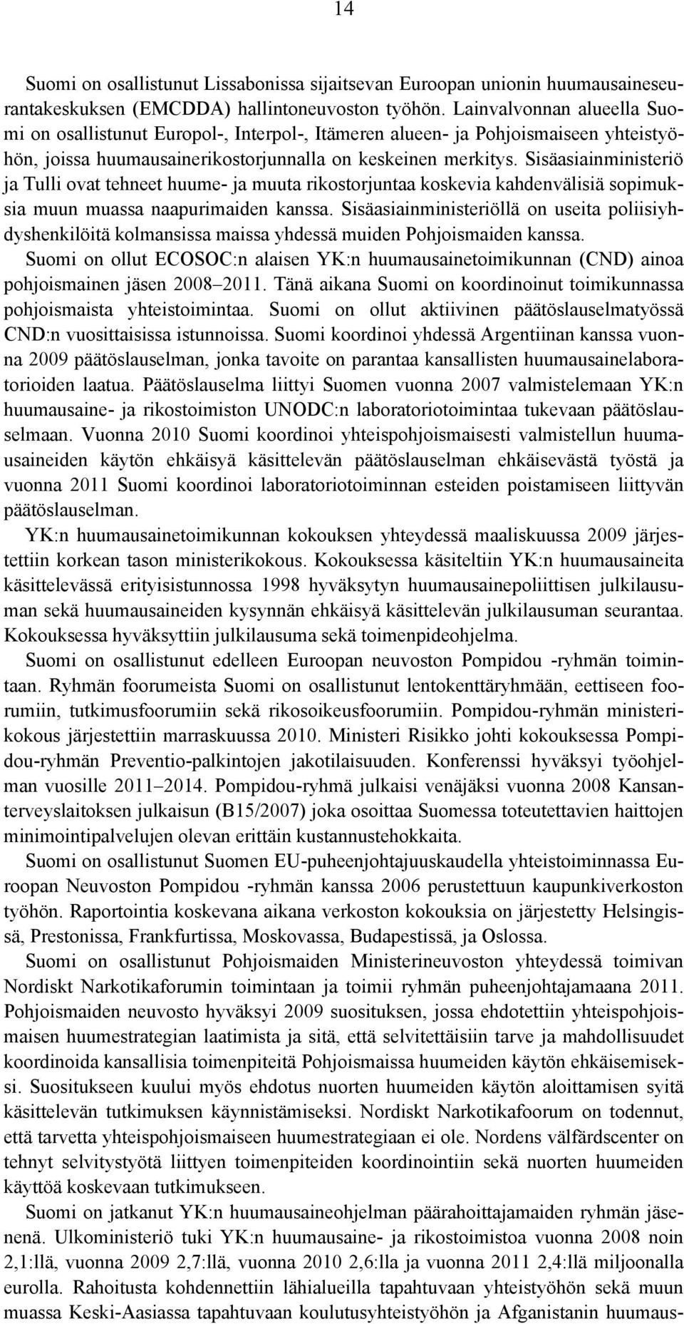 Sisäasiainministeriö ja Tulli ovat tehneet huume- ja muuta rikostorjuntaa koskevia kahdenvälisiä sopimuksia muun muassa naapurimaiden kanssa.