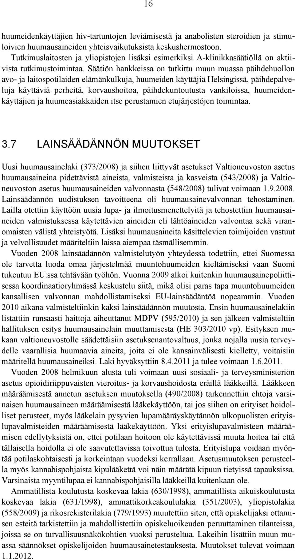 Säätiön hankkeissa on tutkittu muun muassa päihdehuollon avo- ja laitospotilaiden elämänkulkuja, huumeiden käyttäjiä Helsingissä, päihdepalveluja käyttäviä perheitä, korvaushoitoa, päihdekuntoutusta