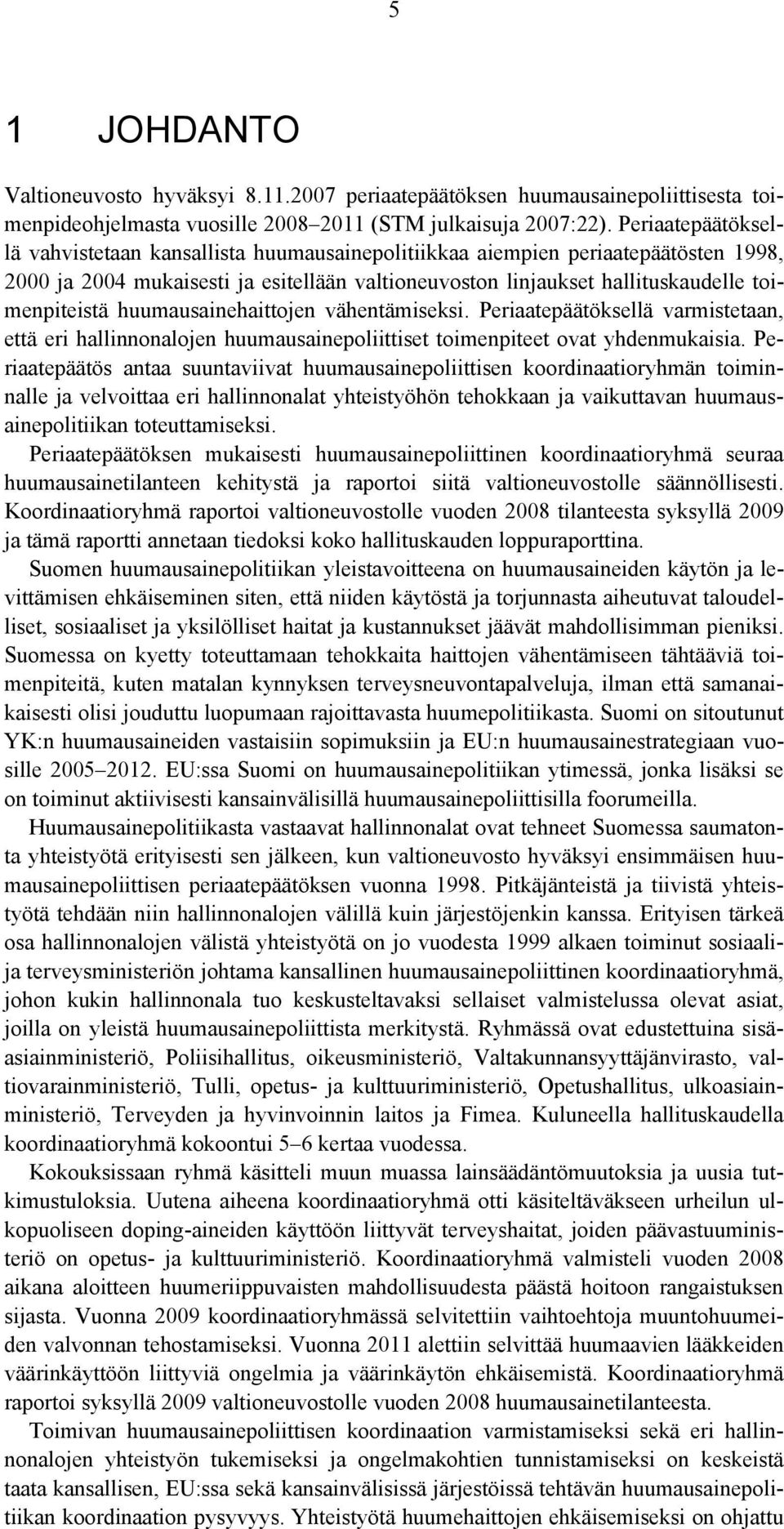 huumausainehaittojen vähentämiseksi. Periaatepäätöksellä varmistetaan, että eri hallinnonalojen huumausainepoliittiset toimenpiteet ovat yhdenmukaisia.