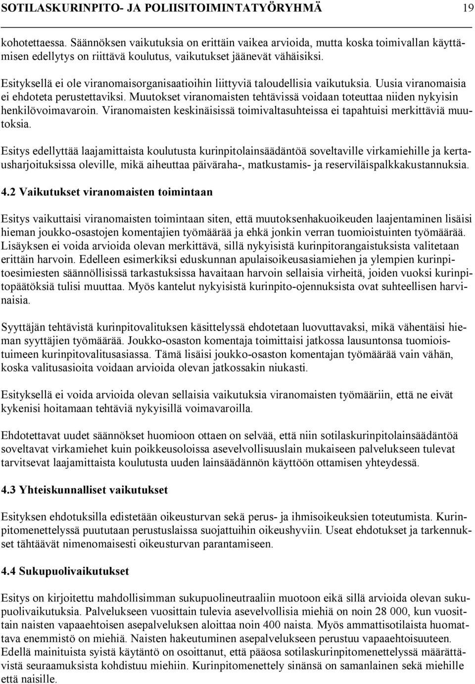 Muutokset viranomaisten tehtävissä voidaan toteuttaa niiden nykyisin henkilövoimavaroin. Viranomaisten keskinäisissä toimivaltasuhteissa ei tapahtuisi merkittäviä muutoksia.