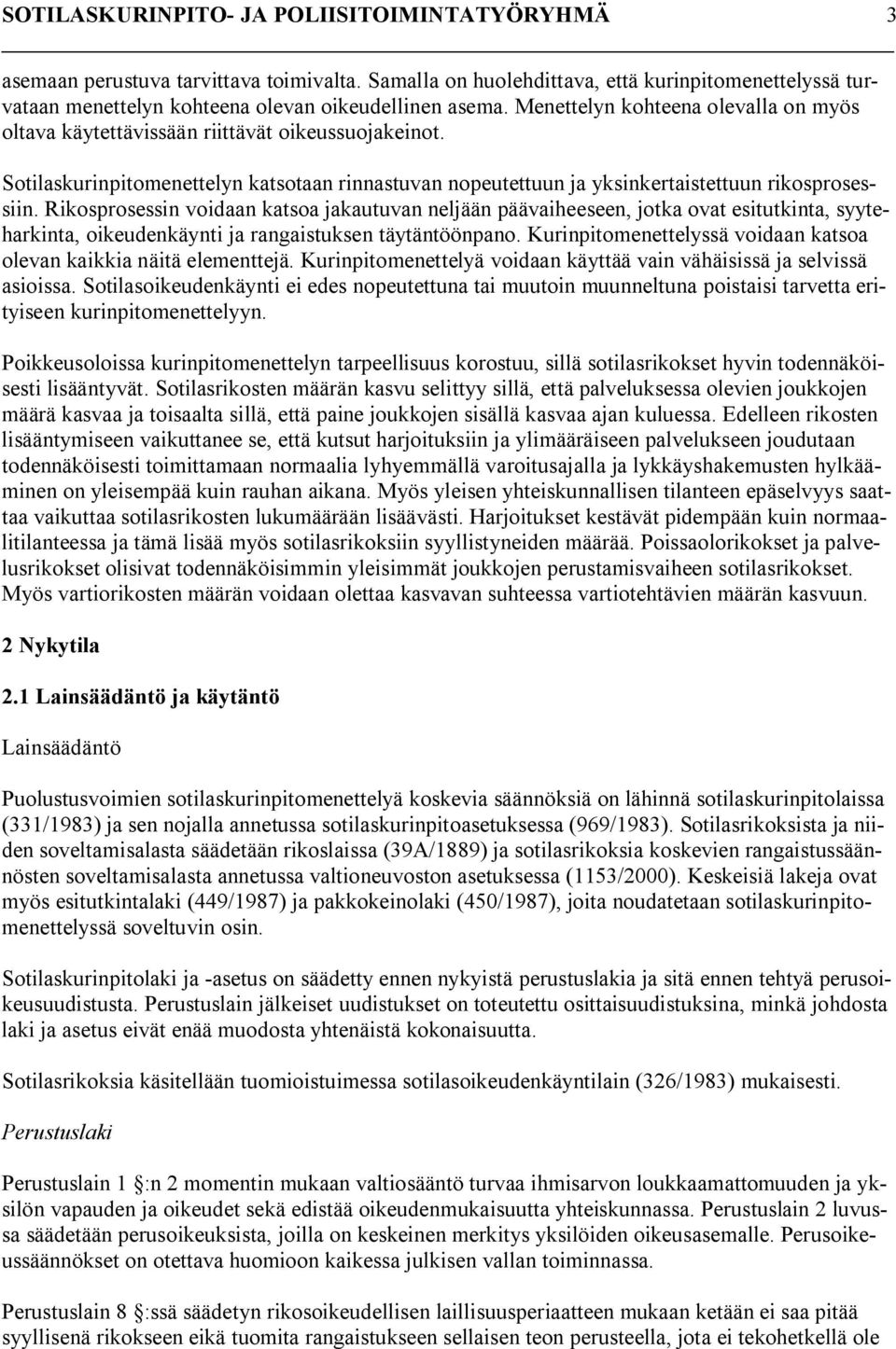 Rikosprosessin voidaan katsoa jakautuvan neljään päävaiheeseen, jotka ovat esitutkinta, syyteharkinta, oikeudenkäynti ja rangaistuksen täytäntöönpano.