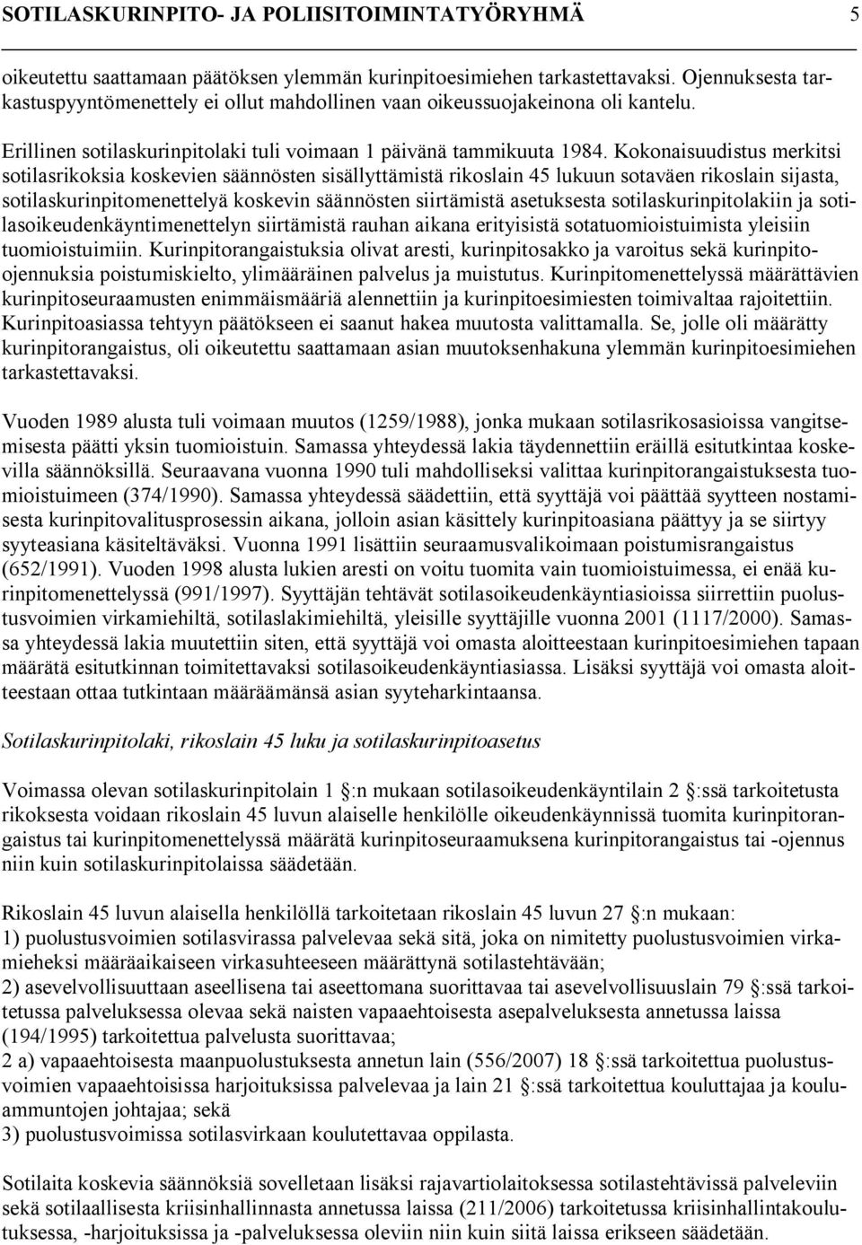 Kokonaisuudistus merkitsi sotilasrikoksia koskevien säännösten sisällyttämistä rikoslain 45 lukuun sotaväen rikoslain sijasta, sotilaskurinpitomenettelyä koskevin säännösten siirtämistä asetuksesta