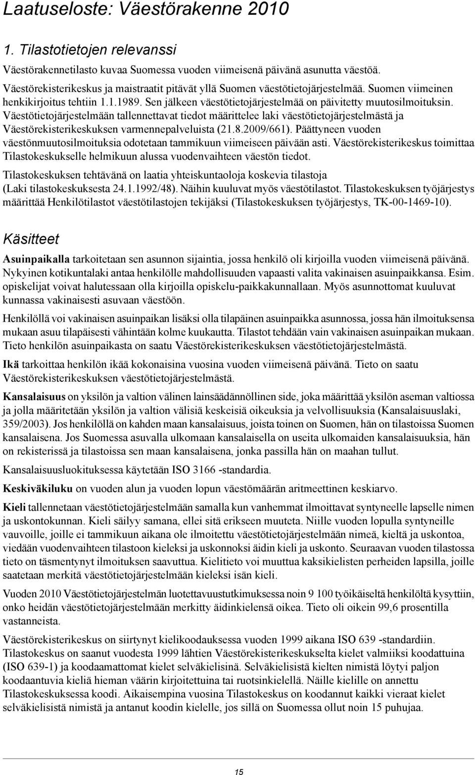 Väestötietojärjestelmään tallennettavat tiedot määrittelee laki väestötietojärjestelmästä ja Väestörekisterikeskuksen varmennepalveluista (..009/66).