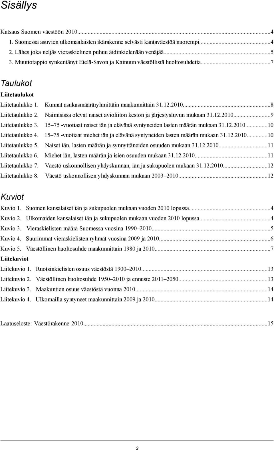 .00...9 Liitetaulukko. -vuotiaat naiset iän ja elävänä syntyneiden lasten määrän mukaan..00...0 Liitetaulukko. -vuotiaat miehet iän ja elävänä syntyneiden lasten määrän mukaan..00...0 Liitetaulukko. Naiset iän, lasten määrän ja synnyttäneiden osuuden mukaan.