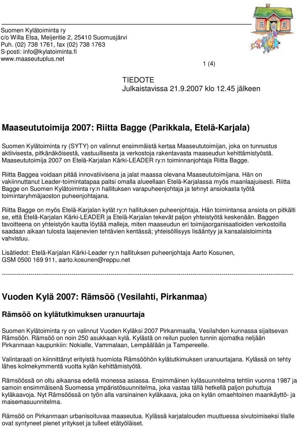 45 jälkeen Maaseututoimija 2007: Riitta Bagge (Parikkala, Etelä-Karjala) Suomen Kylätoiminta ry (SYTY) on valinnut ensimmäistä kertaa Maaseututoimijan, joka on tunnustus aktiivisesta,