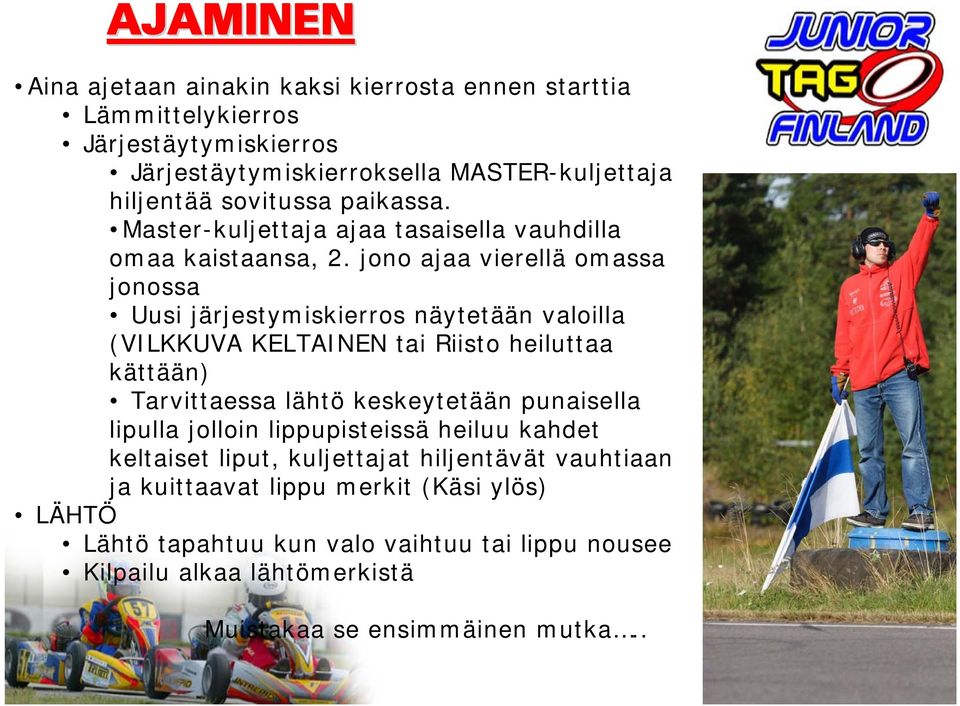 jono ajaa vierellä omassa jonossa Uusi järjestymiskierros näytetään valoilla (VILKKUVA KELTAINEN tai Riisto heiluttaa kättään) Tarvittaessa lähtö keskeytetään